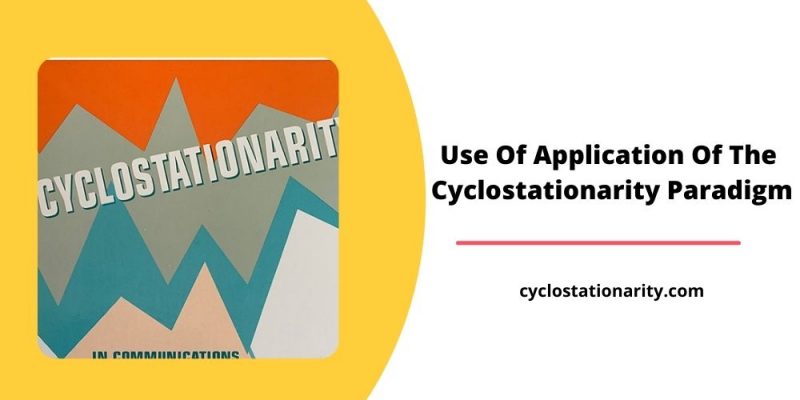 Application Of The Cyclostationarity Paradigm